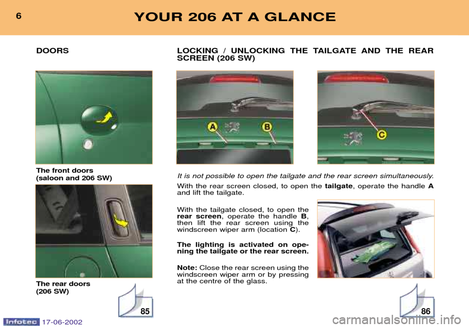 Peugeot 206 Dag 2002  Owners Manual 8586
LOCKING / UNLOCKING THE TAILGATE AND THE REAR SCREEN (206 SW) 
It is not possible to open the tailgate and the rear screen simultaneously. With the rear screen closed, to open thetailgate, operat