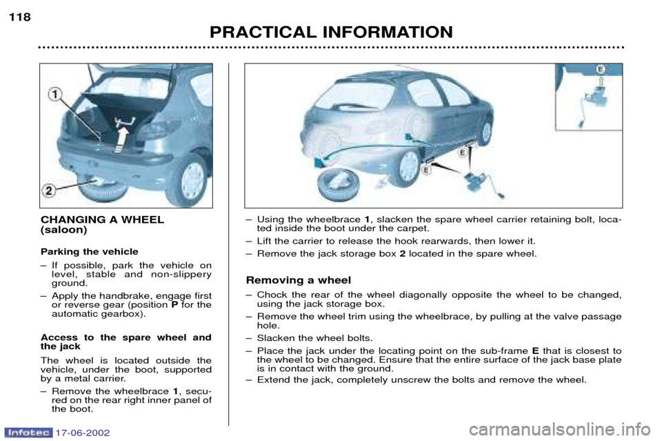 Peugeot 206 Dag 2002  Owners Manual 17-06-2002
PRACTICAL INFORMATION
118
CHANGING A WHEEL (saloon) Parking the vehicle 
Ð If possible, park the vehicle on
level, stable and non-slippery ground.
Ð Apply the handbrake, engage first or r