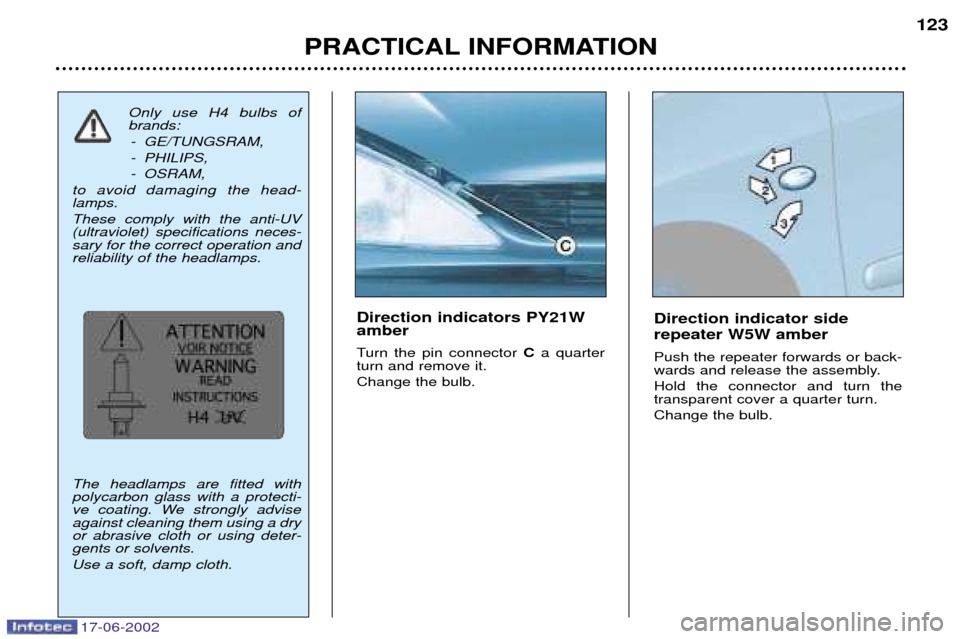 Peugeot 206 Dag 2002  Owners Manual 17-06-2002
PRACTICAL INFORMATION123
Direction indicator side repeater W5W amber Push the repeater forwards or back- 
wards and release the assembly. Hold the connector and turn the transparent cover a