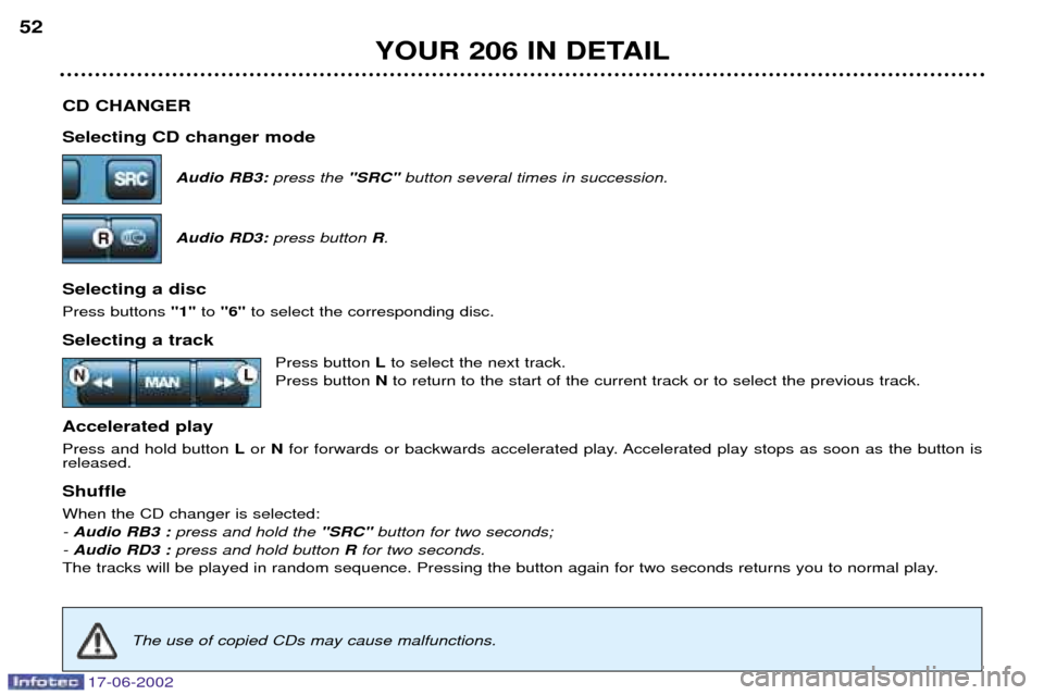 Peugeot 206 Dag 2002  Owners Manual 17-06-2002
CD CHANGER Selecting CD changer modeAudio RB3: press the "SRC" button several times in succession.
Audio RD3:  press button  R.
Selecting a disc Press buttons  "1"to "6" to select the corre
