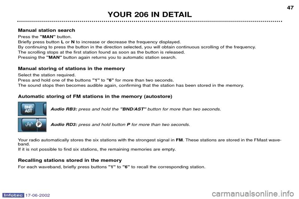 Peugeot 206 Dag 2002  Owners Manual 17-06-2002
Manual station search Press the "MAN"button.
Briefly press button  Lor  Nto increase or decrease the frequency displayed.
By continuing to press the button in the direction selected, you wi