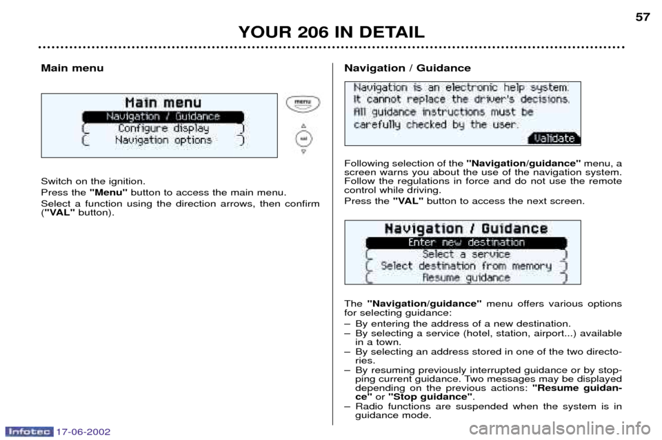 Peugeot 206 Dag 2002  Owners Manual 17-06-2002
YOUR 206 IN DETAIL57
Main menu Switch on the ignition. Press the 
"Menu"button to access the main menu.
Select a function using the direction arrows, then confirm ( "VAL" button).
Following