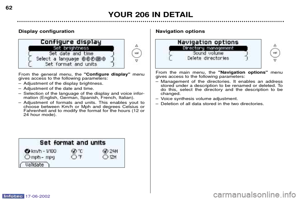 Peugeot 206 Dag 2002  Owners Manual 17-06-2002
YOUR 206 IN DETAIL
62
Display configuration From the general menu, the 
"Configure display"menu
gives access to the following parameters: 
Ð Adjustment of the display brightness.
Ð Adjust