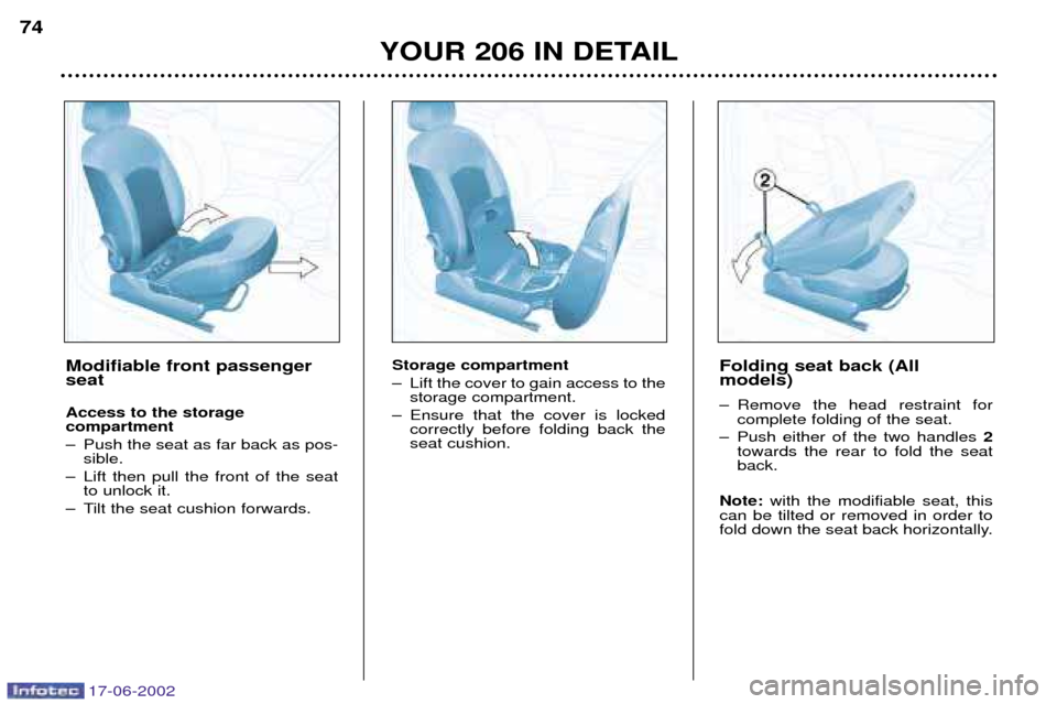 Peugeot 206 Dag 2002  Owners Manual 17-06-2002
YOUR 206 IN DETAIL
74
Storage compartment 
Ð Lift the cover to gain access to the
storage compartment.
Ð Ensure that the cover is locked correctly before folding back the seat cushion. Fo
