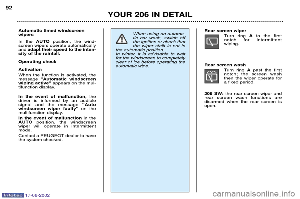 Peugeot 206 Dag 2002  Owners Manual 17-06-2002
YOUR 206 IN DETAIL
92
Automatic timed windscreen wipers In the  AUTOposition, the wind-
screen wipers operate automatically and  adapt their speed to the inten-
sity of the rainfall. Operat
