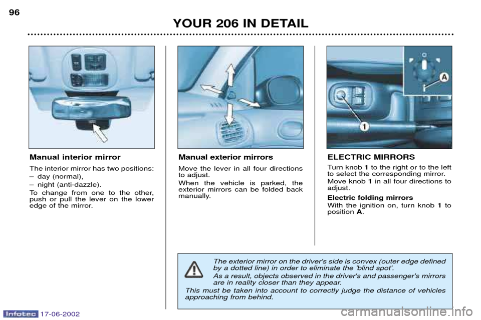 Peugeot 206 Dag 2002  Owners Manual 17-06-2002
YOUR 206 IN DETAIL
96
Manual interior mirror The interior mirror has two positions: 
Ð day (normal),
Ð night (anti-dazzle).
To change from one to the other, push or pull the lever on the 