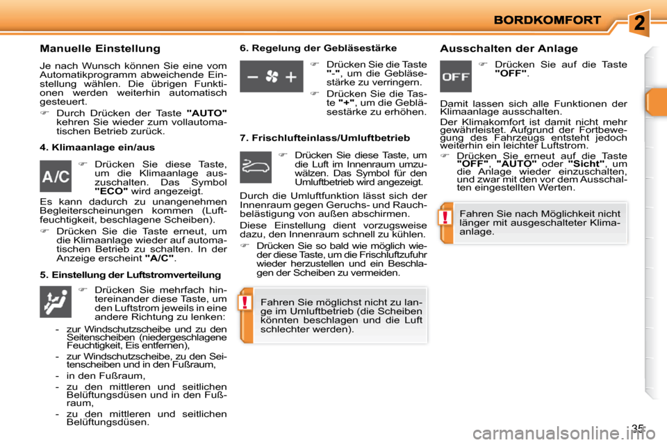 Peugeot 206 P 2010.5 Betriebsanleitung (in German) !
!
35
Manuelle Einstellung
Je nach Wunsch können Sie eine vom
Automatikprogramm abweichende Ein-
stellung wählen. Die übrigen Funkti-
onen werden weiterhin automatisch
gesteu Peugeot 206 P 2010.5 Betriebsanleitung (in German) !
!
35
Manuelle Einstellung
Je nach Wunsch können Sie eine vom
Automatikprogramm abweichende Ein-
stellung wählen. Die übrigen Funkti-
onen werden weiterhin automatisch
gesteu