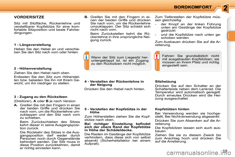 Peugeot 206 P 2010.5 Betriebsanleitung (in German) !i
37
1 - Längsverstellung
Heben Sie den Hebel an und verschie-
ben Sie den Sitz nach vorn oder hinten.
2 - Höhenverstellung
Ziehen Sie den Hebel nach oben.
Entlasten Sie de Peugeot 206 P 2010.5 Betriebsanleitung (in German) !i
37
1 - Längsverstellung
Heben Sie den Hebel an und verschie-
ben Sie den Sitz nach vorn oder hinten.
2 - Höhenverstellung
Ziehen Sie den Hebel nach oben.
Entlasten Sie de