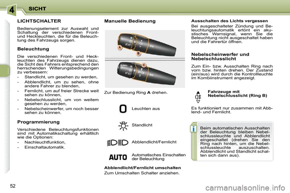 Peugeot 206 P 2010.5  Betriebsanleitung (in German) i
52
                 LICHTSCHALTER 
 Bedienungselement  zur  Auswahl  und  
Schaltung  der  verschiedenen  Front- 
und Heckleuchten, die für die Beleuch-
tung des Fahrzeugs sorgen.   Manuelle Bedien