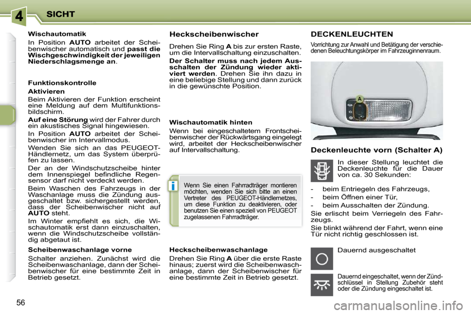 Peugeot 206 P 2010.5 Betriebsanleitung (in German) i
56
Wischautomatik
In Position AUTO arbeitet der Schei-
benwischer automatisch und passt die
Wischgeschwindigkeit der jeweiligen
Niederschlagsmenge an .
Funktionskontrolle Peugeot 206 P 2010.5 Betriebsanleitung (in German) i
56
Wischautomatik
In Position AUTO arbeitet der Schei-
benwischer automatisch und passt die
Wischgeschwindigkeit der jeweiligen
Niederschlagsmenge an .
Funktionskontrolle