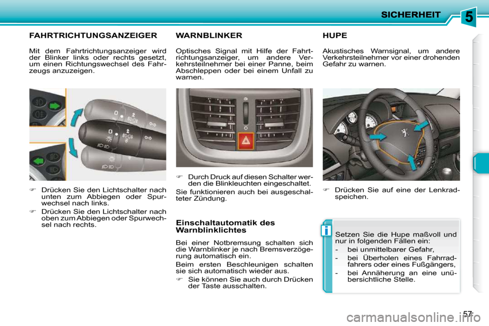 Peugeot 206 P 2010.5  Betriebsanleitung (in German) i
57
FAHRTRICHTUNGSANZEIGER 
   
�    Drücken Sie den Lichtschalter nach 
unten  zum  Abbiegen  oder  Spur- 
wechsel nach links. 
  
�    Drücken Sie den Lichtschalter nach 
oben zum Abbiegen 