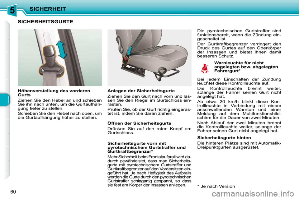 Peugeot 206 P 2010.5  Betriebsanleitung (in German) SICHERHEIT
60
SICHERHEITSGURTE  
  Warnleuchte für nicht  
angelegten bzw. abgelegten 
Fahrergurt *  
  Höhenverstellung des vorderen 
Gurts  
 Ziehen Sie den Hebel an und schieben  
Sie ihn nach un