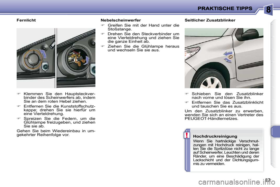 Peugeot 206 P 2010.5  Betriebsanleitung (in German) !
87
  Nebelscheinwerfer  
   
�    Greifen  Sie  mit  der  Hand  unter  die 
Stoßstange. 
  
�    Drehen  Sie  den  Steckverbinder  um 
eine  Vierteldrehung  und  ziehen  Sie  
die ganze Einhe