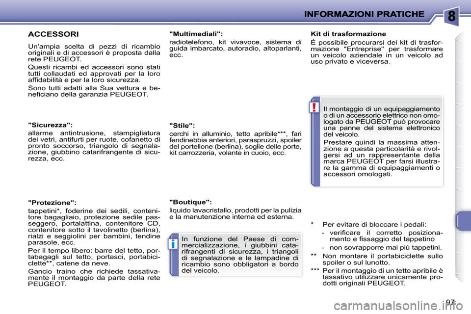 Peugeot 206 P 2010.5  Manuale del proprietario (in Italian) !
i
97
ACCESSORI 
 Unampia  scelta  di  pezzi  di  ricambio  
originali e di accessori è proposta dalla 
rete PEUGEOT.  
 Questi  ricambi  ed  accessori  sono  stati  
tutti  collaudati  ed  approva
