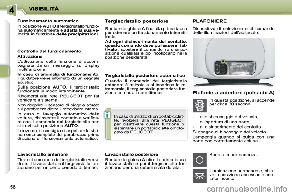 Peugeot 206 P 2010.5 Manuale del proprietario (in Italian) i
56
Funzionamento automatico
In posizione AUTO il tergicristallo funzio-
na automaticamente e adatta la sua ve-
locità in funzione delle precipitazioni .
Controllo del funzioname Peugeot 206 P 2010.5 Manuale del proprietario (in Italian) i
56
Funzionamento automatico
In posizione AUTO il tergicristallo funzio-
na automaticamente e adatta la sua ve-
locità in funzione delle precipitazioni .
Controllo del funzioname