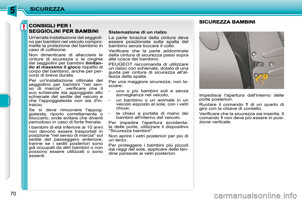 Peugeot 206 P 2010.5 Manuale del proprietario (in Italian) !
SICUREZZA
70
Unerrata installazione del seggioli-
no per bambini nel veicolo compro-
mette la protezione del bambino in
caso di collisione.
Non dimenticare di allacciare le
cinture di Peugeot 206 P 2010.5 Manuale del proprietario (in Italian) !
SICUREZZA
70
Unerrata installazione del seggioli-
no per bambini nel veicolo compro-
mette la protezione del bambino in
caso di collisione.
Non dimenticare di allacciare le
cinture di