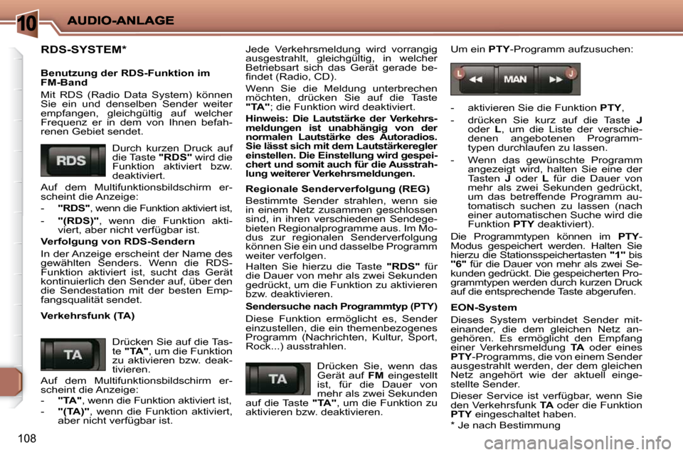 Peugeot 206 P 2010  Betriebsanleitung (in German) 10
108
 RDS-SYSTEM *   
  Benutzung der RDS-Funktion im  
FM-Band  
 Mit  RDS  (Radio  Data  System)  können  
Sie  ein  und  denselben  Sender  weiter 
empfangen,  gleichgültig  auf  welcher 
Frequ