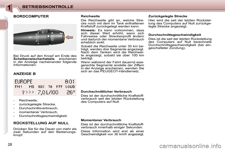 Peugeot 206 P 2010  Betriebsanleitung (in German) BETRIEBSKONTROLLE
28
  ANZEIGE B 
BORDCOMPUTER 
  RÜCKSTELLUNG AUF NULL  
 Drücken Sie für die Dauer von mehr als  
zwei  Sekunden  auf  den  Bedienungs-
knopf.     Reichweite  
 Die  Reichweite  g
