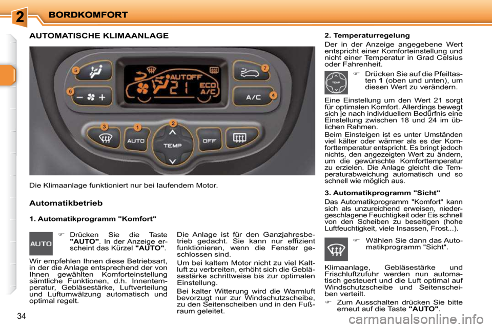 Peugeot 206 P 2010  Betriebsanleitung (in German) 34
AUTOMATISCHE KLIMAANLAGE 
  1. Automatikprogramm "Komfort" 
  Automatikbetrieb 
  2. Temperaturregelung  
 Der  in  der  Anzeige  angegebene  Wert  
entspricht einer Komforteinstellung und 
nicht  