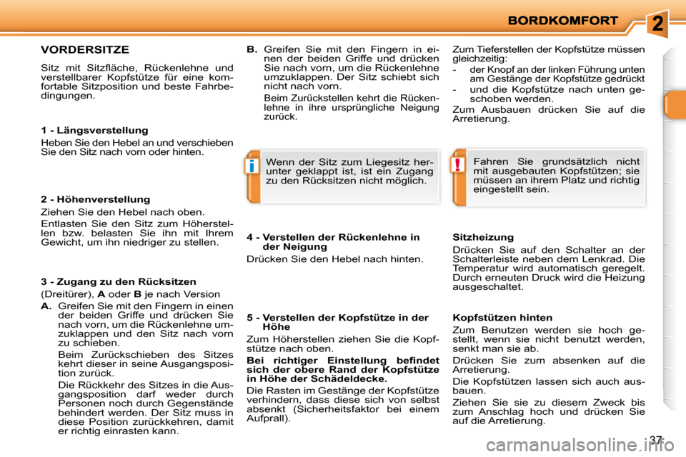 Peugeot 206 P 2010  Betriebsanleitung (in German) !i
37
  1 - Längsverstellung 
 Heben Sie den Hebel an und verschieben  
Sie den Sitz nach vorn oder hinten.  
  2 - Höhenverstellung  
 Ziehen Sie den Hebel nach oben.  
 Entlasten  Sie  den  Sitz  