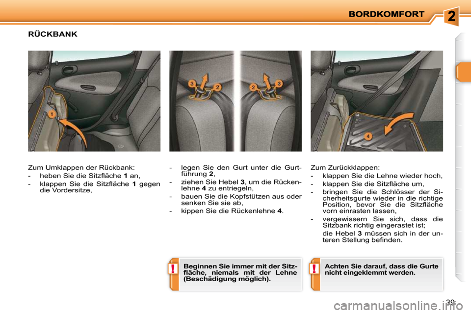 Peugeot 206 P 2010  Betriebsanleitung (in German) !!
39
RÜCKBANK 
  -   legen  Sie  den  Gurt  unter  die  Gurt-führung   2 , 
  -   ziehen Sie Hebel   3 , um die Rücken-
lehne   4  zu entriegeln, 
  -   bauen Sie die Kopfstützen aus oder  senken