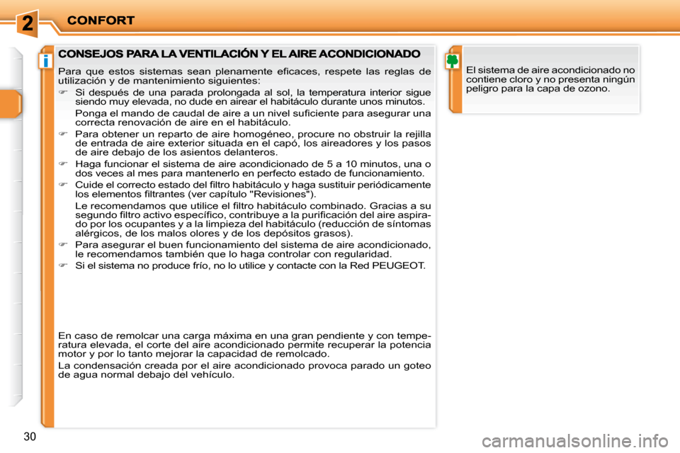 Peugeot 206 P 2010  Manual del propietario (in Spanish) i
30
 El sistema de aire acondicionado no  
contiene cloro y no presenta ningún 
peligro para la capa de ozono. � �P�a�r�a�  �q�u�e�  �e�s�t�o�s�  �s�i�s�t�e�m�a�s�  �s�e�a�n�  �p�l�e�n�a�m�e�n�t�e� 