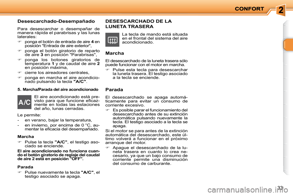 Peugeot 206 P 2010  Manual del propietario (in Spanish) 33
  Desescarchado-Desempañado 
 Para  desescarchar  o  desempañar  de  
manera rápida el parabrisas y las lunas 
laterales:  
   
�    ponga el botón de entrada de aire   4  en 
�p�o�s�i�c�i�