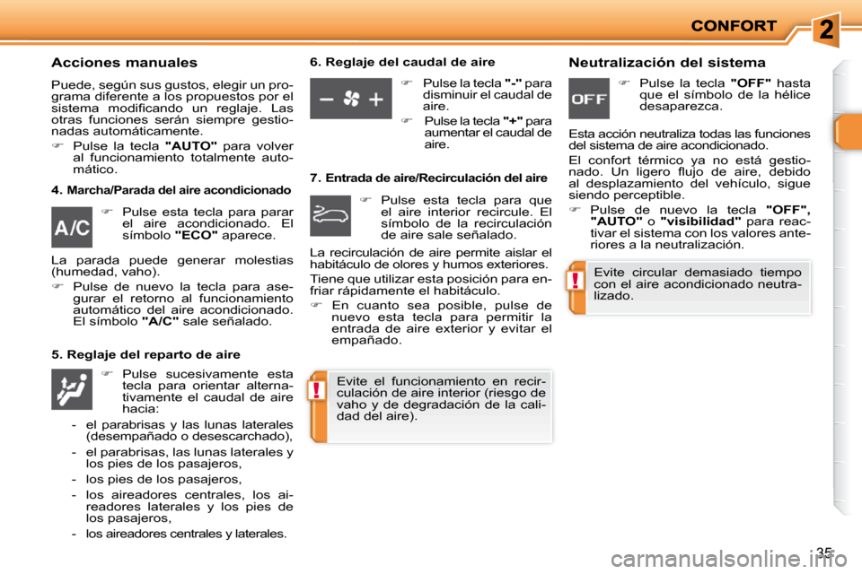 Peugeot 206 P 2010  Manual del propietario (in Spanish) !
!
35
  Acciones manuales 
 Puede, según sus gustos, elegir un pro- 
grama diferente a los propuestos por el 
�s�i�s�t�e�m�a�  �m�o�d�i�ﬁ� �c�a�n�d�o�  �u�n�  �r�e�g�l�a�j�e�.�  �L�a�s� 
otras  fu