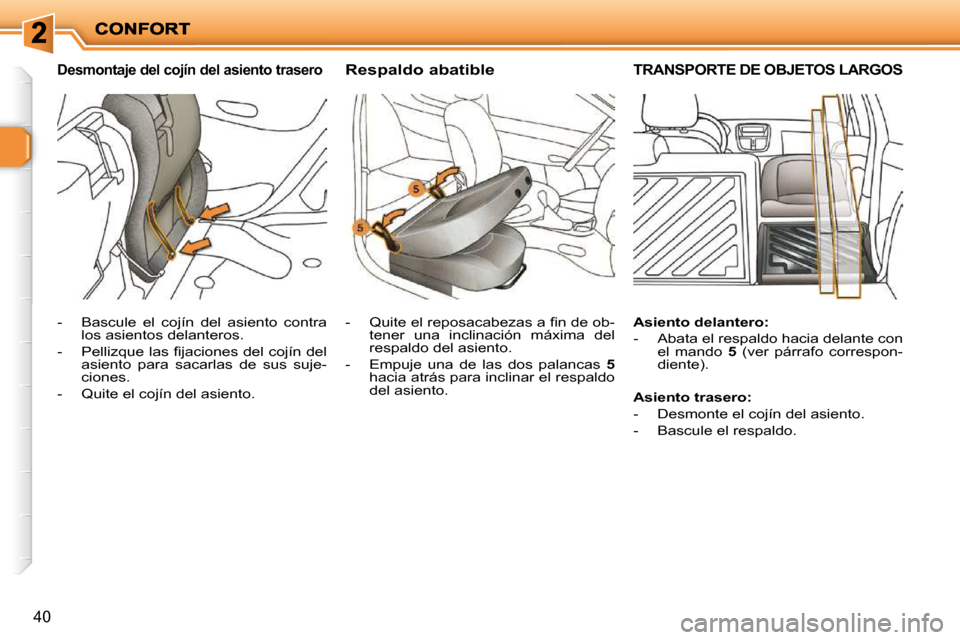 Peugeot 206 P 2010  Manual del propietario (in Spanish) 40
Desmontaje del cojín del asiento trasero   Respaldo abatible TRANSPORTE DE OBJETOS LARGOS 
   -   Bascule  el  cojín  del  asiento  contra los asientos delanteros. 
� � �-� �  �P�e�l�l�i�z�q�u�e�