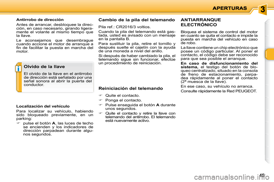 Peugeot 206 P 2010  Manual del propietario (in Spanish) i
4545
  Antirrobo de dirección  
 Antes de arrancar, desbloquee la direc- 
ción, en caso necesario, girando ligera-
mente  el  volante  al  mismo  tiempo  que 
la llave.  
� �L�e�  �a�c�o�n�s�e�j�a