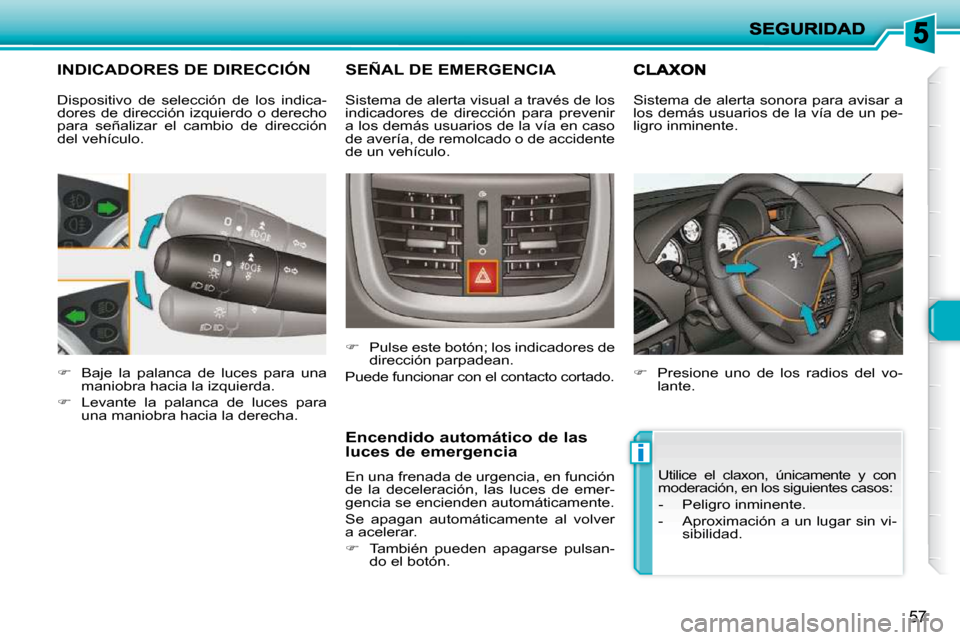 Peugeot 206 P 2010  Manual del propietario (in Spanish) i
57
INDICADORES DE DIRECCIÓN 
   
�    Baje  la  palanca  de  luces  para  una 
maniobra hacia la izquierda. 
  
�    Levante  la  palanca  de  luces  para 
una maniobra hacia la derecha.  
  