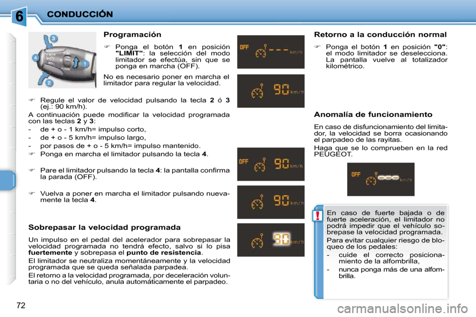 Peugeot 206 P 2010  Manual del propietario (in Spanish) !
72
  Programación  
   
�    Ponga  el  botón    1   en  posición 
 
"LIMIT"  :  la  selección  del  modo 
limitador  se  efectúa,  sin  que  se  
ponga en marcha (OFF).  
  Sobrepasar la ve