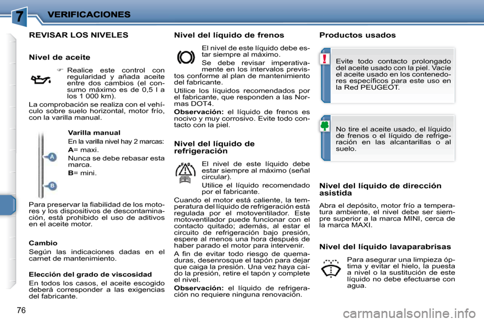 Peugeot 206 P 2010  Manual del propietario (in Spanish) !
76
                                               REVISAR LOS NIVELES   Nivel del líquido de frenos    Productos usados 
  Nivel de aceite  � � � �   Realice  este  control  con 
regularidad  y 