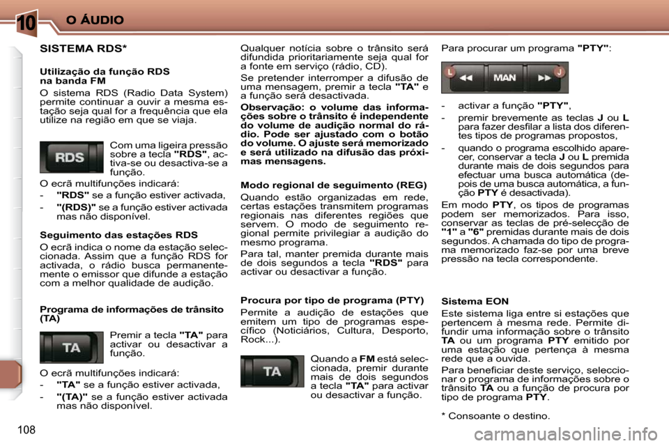 Peugeot 206 P 2010  Manual do proprietário (in Portuguese) 10
108
 SISTEMA RDS   *
  Utilização da função RDS  
na banda FM  
 O  sistema  RDS  (Radio  Data  System)  
permite  continuar  a  ouvir  a  mesma  es-
tação seja qual for a frequência que ela