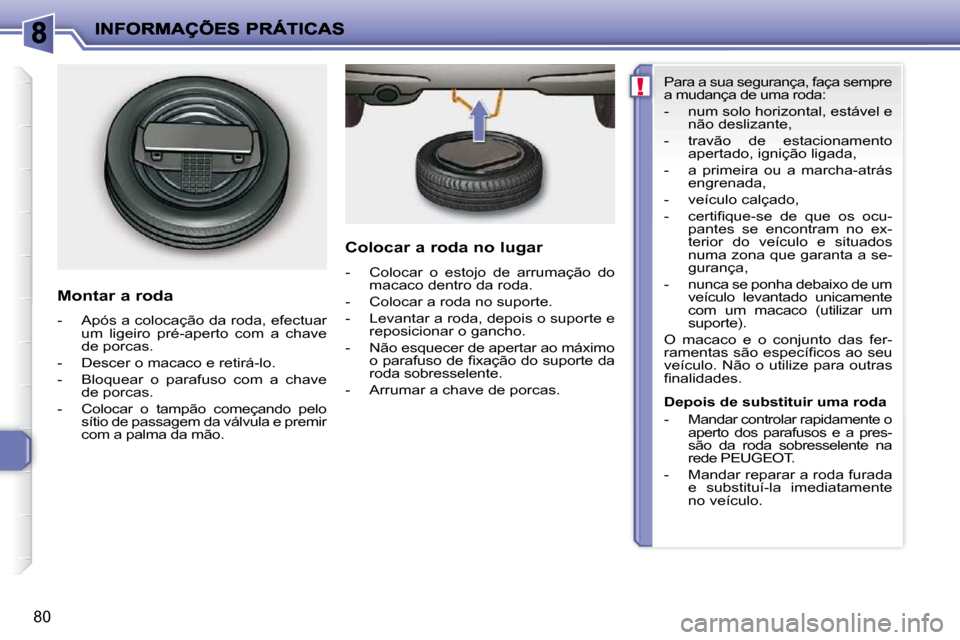 Peugeot 206 P 2010 Manual do proprietário (in Portuguese) !
80
Montar a roda
- Após a colocação da roda, efectuar um ligeiro pré-aperto com a chave
de porcas.
- Descer o macaco e retirá-lo.
- Bloquear o parafuso com a cha Peugeot 206 P 2010 Manual do proprietário (in Portuguese) !
80
Montar a roda
- Após a colocação da roda, efectuar um ligeiro pré-aperto com a chave
de porcas.
- Descer o macaco e retirá-lo.
- Bloquear o parafuso com a cha