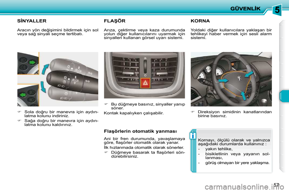 Peugeot 206 P 2010  Kullanım Kılavuzu (in Turkish) i
57
�S�İ�N�Y�A�L�L�E�R� 
   
� � �  �S�o�l�a�  �d�o�ğ�r�u�  �b�i�r�  �m�a�n�e�v�r�a�  �i�ç�i�n�  �a�y�d�ı�n�-
�l�a�t�m�a� �k�o�l�u�n�u� �i�n�d�i�r�i�n�i�z�.� 
  
� � �  �S�a�ğ�a�  �d�o�ğ�