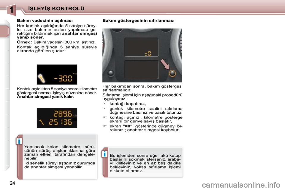 Peugeot 206 P 2010  Kullanım Kılavuzu (in Turkish) �i�i
�i�i
�İ�Ş�L�E�Y�İ�Ş� �K�O�N�T�R�O�L�Ü
�2�4
� �B�u� �i�ş�l�e�m�d�e�n� �s�o�n�r�a� �e�ğ�e�r� �a�k�ü� �k�u�t�u�p�  
�b�a�ş�l�a�r�ı�n�ı� �s�ö�k�m�e�k� �i�s�t�e�r�s�e�n�i�z�,� �a�r�a�b�a�-