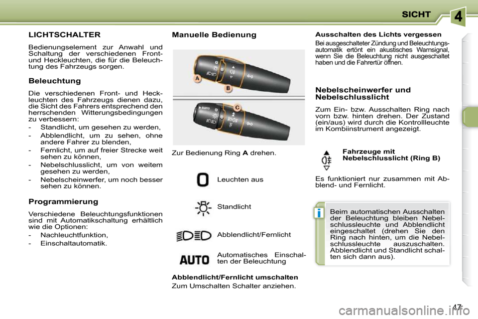 Peugeot 206 P 2009 Betriebsanleitung (in German) i
47
LICHTSCHALTER
Bedienungselement zur Anwahl und
Schaltung der verschiedenen Front-
und Heckleuchten, die für die Beleuch-
tung des Fahrzeugs sorgen. Manuelle Bedienu Peugeot 206 P 2009 Betriebsanleitung (in German) i
47
LICHTSCHALTER
Bedienungselement zur Anwahl und
Schaltung der verschiedenen Front-
und Heckleuchten, die für die Beleuch-
tung des Fahrzeugs sorgen. Manuelle Bedienu