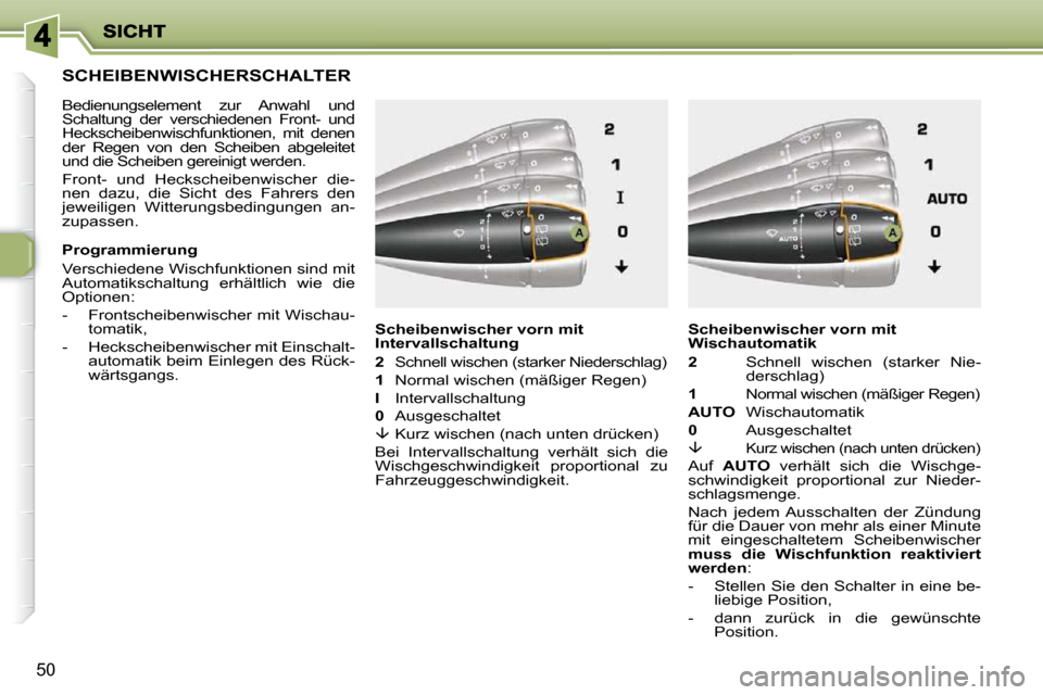 Peugeot 206 P 2009 Betriebsanleitung (in German) 50
SCHEIBENWISCHERSCHALTER
Bedienungselement zur Anwahl und
Schaltung der verschiedenen Front- und
Heckscheibenwischfunktionen, mit denen
der Regen von den Scheiben abgel Peugeot 206 P 2009 Betriebsanleitung (in German) 50
SCHEIBENWISCHERSCHALTER
Bedienungselement zur Anwahl und
Schaltung der verschiedenen Front- und
Heckscheibenwischfunktionen, mit denen
der Regen von den Scheiben abgel