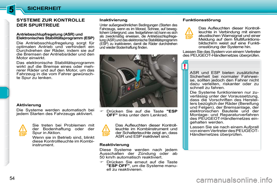 Peugeot 206 P 2009 Betriebsanleitung (in German) !
SICHERHEIT
54
SYSTEME ZUR KONTROLLE
DER SPURTREUE
Antriebsschlupfregelung (ASR) und
Elektronisches Stabilitätsprogramm (ESP)
Die Antriebsschlupfregelung sorgt für
optimalen Peugeot 206 P 2009 Betriebsanleitung (in German) !
SICHERHEIT
54
SYSTEME ZUR KONTROLLE
DER SPURTREUE
Antriebsschlupfregelung (ASR) und
Elektronisches Stabilitätsprogramm (ESP)
Die Antriebsschlupfregelung sorgt für
optimalen