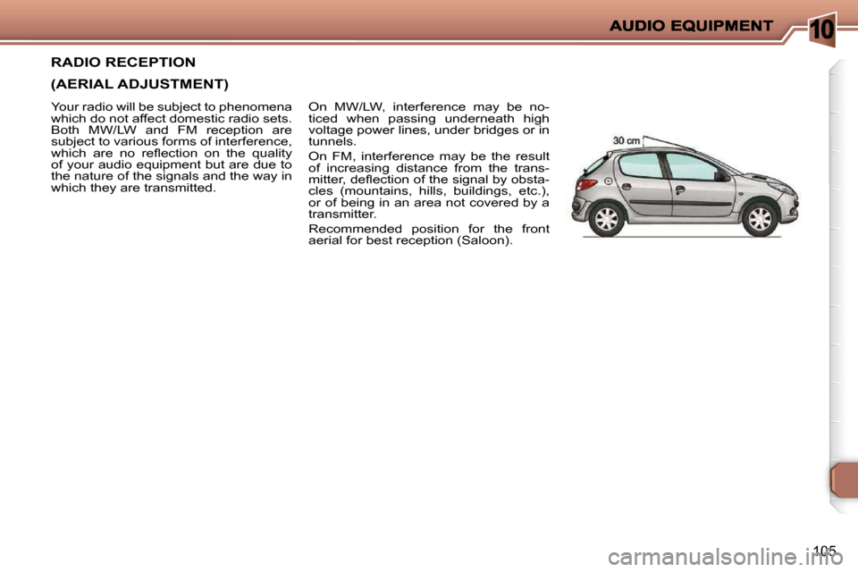 Peugeot 206 P Dag 2010.5  Owners Manual 10
105
RADIO RECEPTION  
(AERIAL ADJUSTMENT) 
 On  MW/LW,  interference  may  be  no- 
ticed  when  passing  underneath  high 
voltage power lines, under bridges or in 
tunnels.  
 On  FM,  interferen