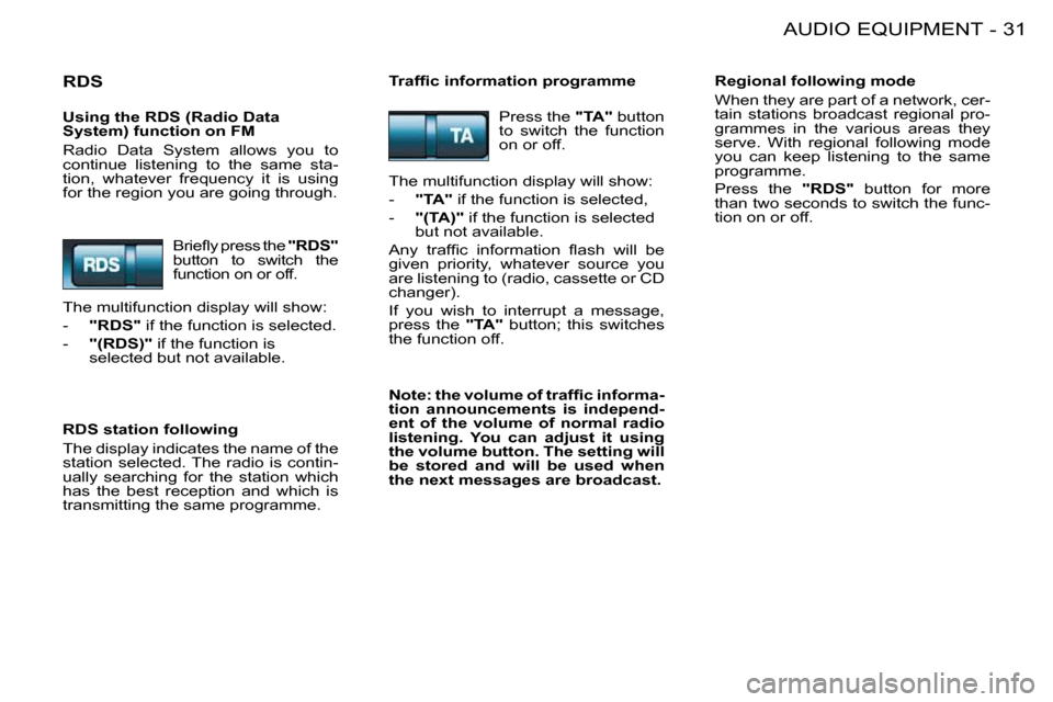 Peugeot 206 S Dag 2008  Owners Manual 31AUDIO EQUIPMENT-
 RDS  � � �T�r�a�f�ﬁ� �c� �i�n�f�o�r�m�a�t�i�o�n� �p�r�o�g�r�a�m�m�e�   Regional following mode  
 When they are part of a network, cer- 
tain  stations  broadcast  regional  pro-