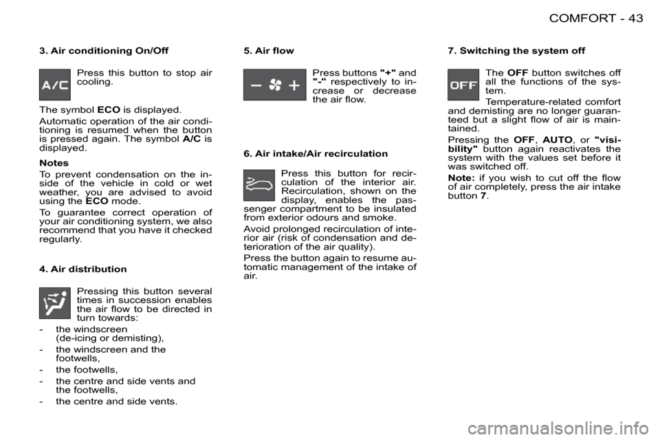Peugeot 206 S Dag 2008  Owners Manual 43COMFORT-
  3. Air conditioning On/Off  � �P�r�e�s�s�  �t�h�i�s�  �b�u�t�t�o�n�  �t�o�  �s�t�o�p�  �a�i�r�  
cooling. 
  4. Air distribution  � �P�r�e�s�s�i�n�g�  �t�h�i�s�  �b�u�t�t�o�n�  �s�e�v�e�r
