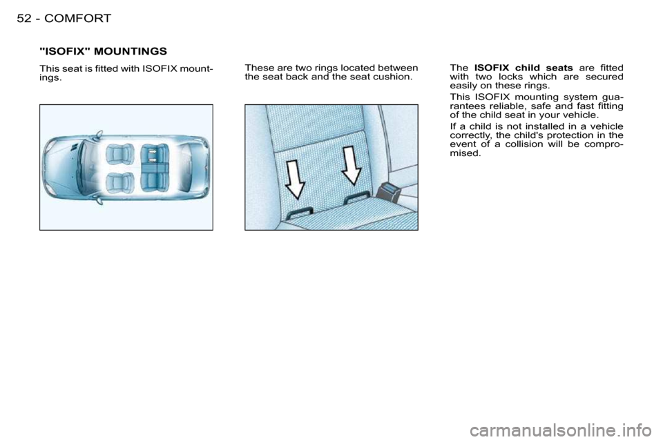 Peugeot 206 S Dag 2008  Owners Manual COMFORT52 -� �T�h�e�s�e� �a�r�e� �t�w�o� �r�i�n�g�s� �l�o�c�a�t�e�d� �b�e�t�w�e�e�n�  
�t�h�e� �s�e�a�t� �b�a�c�k� �a�n�d� �t�h�e� �s�e�a�t� �c�u�s�h�i�o�n�.� 
 "ISOFIX" MOUNTINGS 
� �T�h�i�s� �s�e�a�