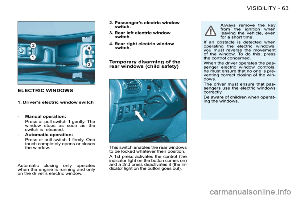 Peugeot 206 S Dag 2008  Owners Manual 63VISIBILITY-
� � � � � � � � � �E�L�E�C�T�R�I�C� �W�I�N�D�O�W�S� � 
� � �2�.� � �P�a�s�s�e�n�g�e�r�’�s� �e�l�e�c�t�r�i�c� �w�i�n�d�o�w� �s�w�i�t�c�h�.� � 
 This switch enables the rear windows  
to