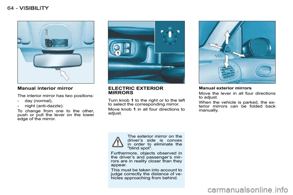 Peugeot 206 S Dag 2008  Owners Manual 64 -� � �M�a�n�u�a�l� �i�n�t�e�r�i�o�r� �m�i�r�r�o�r�  
 The interior mirror has two positions:  
   -   day (normal), 
  -   night (anti-dazzle).  
 To  change  from  one  to  the  other,  
push  or 