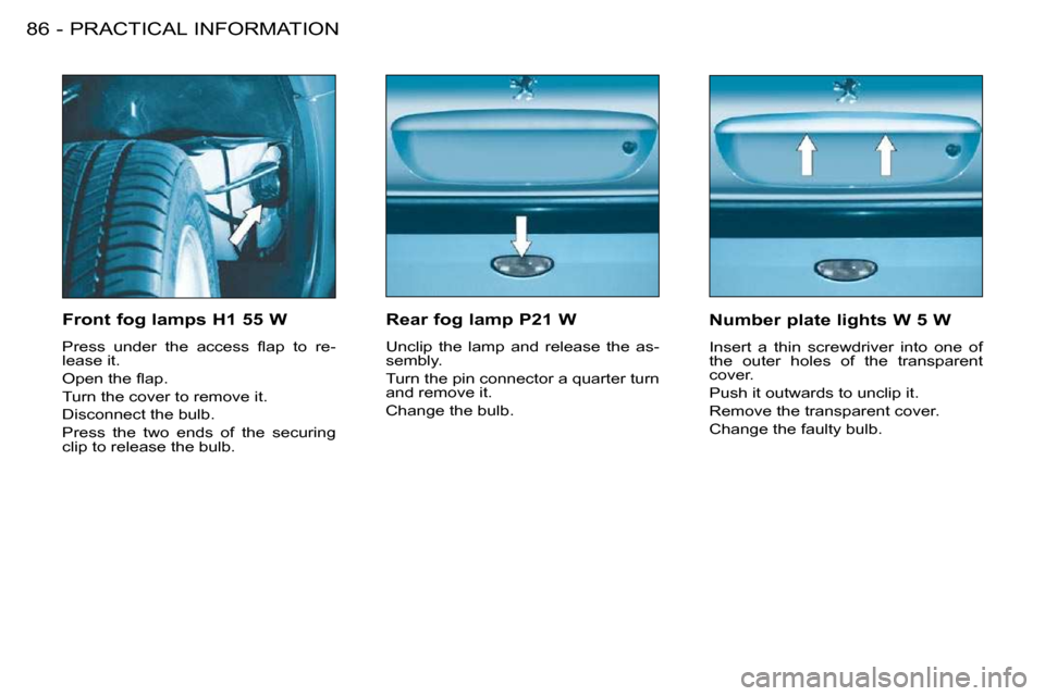 Peugeot 206 S Dag 2008  Owners Manual PRACTICAL INFORMATION86 -  Rear fog lamp P21 W  
� �U�n�c�l�i�p�  �t�h�e�  �l�a�m�p�  �a�n�d�  �r�e�l�e�a�s�e�  �t�h�e�  �a�s�- 
�s�e�m�b�l�y�.�  
� �T�u�r�n� �t�h�e� �p�i�n� �c�o�n�n�e�c�t�o�r� �a� �