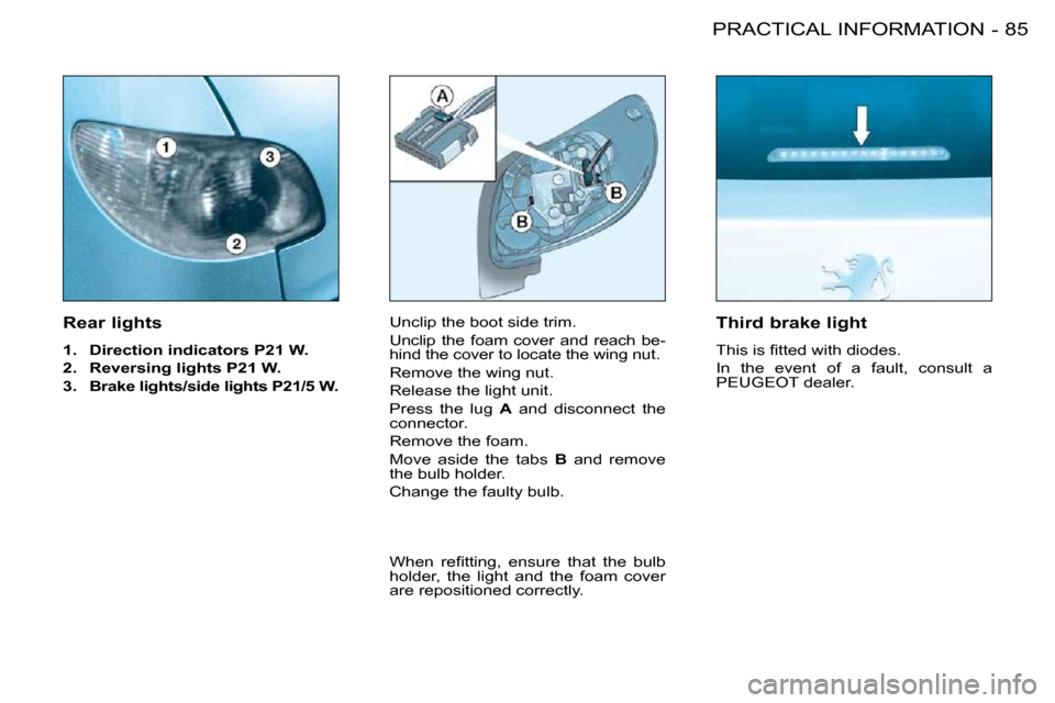 Peugeot 206 S Dag 2008  Owners Manual �8�5PRACTICAL INFORMATION-
  Rear lights  
   
1.     Direction indicators P21 W.   
  
2.     Reversing lights P21 W.   
  
3.     Brake lights/side lights P21/5 W.    � �U�n�c�l�i�p� �t�h�e� �b�o�o�