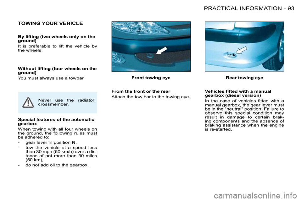 Peugeot 206 S Dag 2008  Owners Manual 93PRACTICAL INFORMATION-
  Front towing eye  
         TOWING YOUR VEHICLE  
� �N�e�v�e�r�  �u�s�e�  �t�h�e�  �r�a�d�i�a�t�o�r�  
�c�r�o�s�s�m�e�m�b�e�r�.� �    From the front or the rear  
� �A�t�t�a