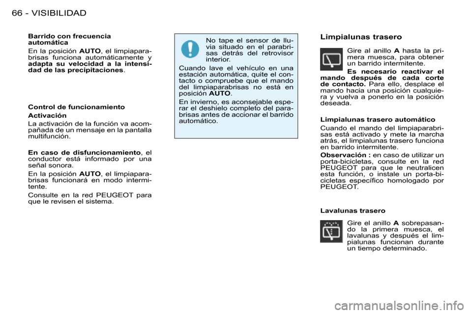 Peugeot 206 SW 2008  Manual del propietario (in Spanish) VISIBILIDAD
66 -
Barrido con frecuencia  
automática 
En  la  posición  AUTO,  el  limpiapara-
brisas  funciona  automáticamente  y  
adapta  su  velocidad  a  la  intensi-
dad de las precipitacion